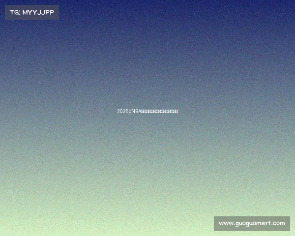 2025年NBA总决赛巅峰对决今日决战紫禁之巅